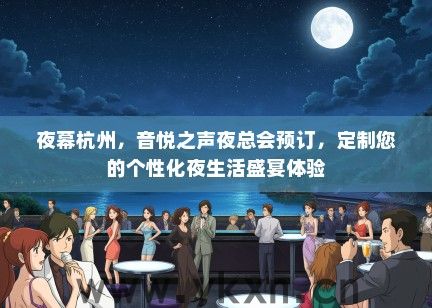 夜幕杭州，音悦之声夜总会预订，定制您的个性化夜生活盛宴体验