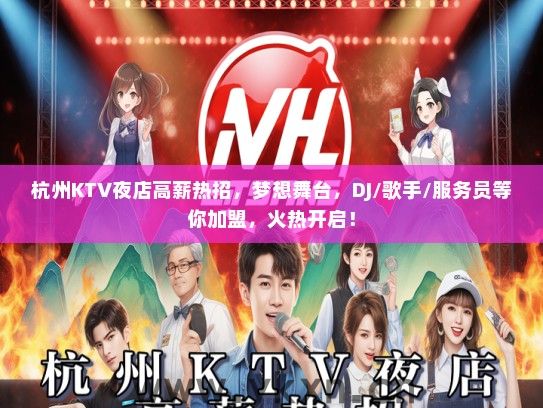 杭州KTV夜店高薪热招，梦想舞台，DJ/歌手/服务员等你加盟，火热开启！