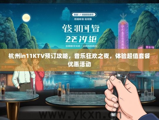 杭州in11KTV预订攻略，音乐狂欢之夜，体验超值套餐优惠活动